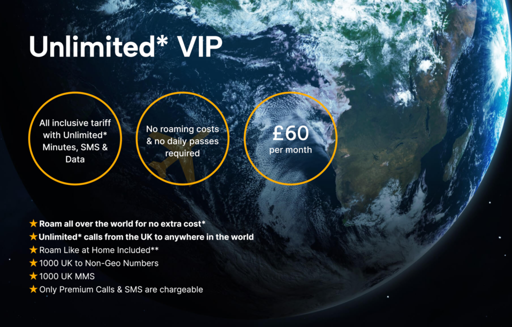 Unlimited VIP SIM
All inclusive tariff with unlimited minutes, SMS & data. No roaming costs & no daily passes required. T&Cs apply.